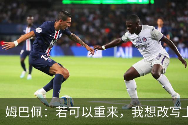 姆巴佩：若可以重来，我想改写上届世界杯决赛+巴黎vs拜仁的结果