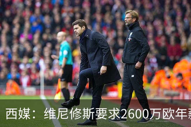 西媒：维尼修斯要求2600万欧年薪否则不续约，皇马考虑今夏出售